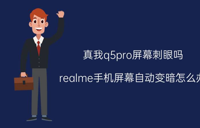 真我q5pro屏幕刺眼吗 realme手机屏幕自动变暗怎么办？